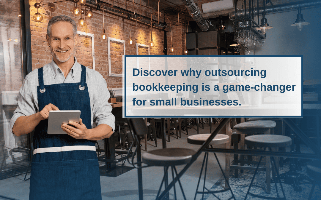 Why Outsourcing Your Bookkeeping is a Game-Changer for Small Business Owners