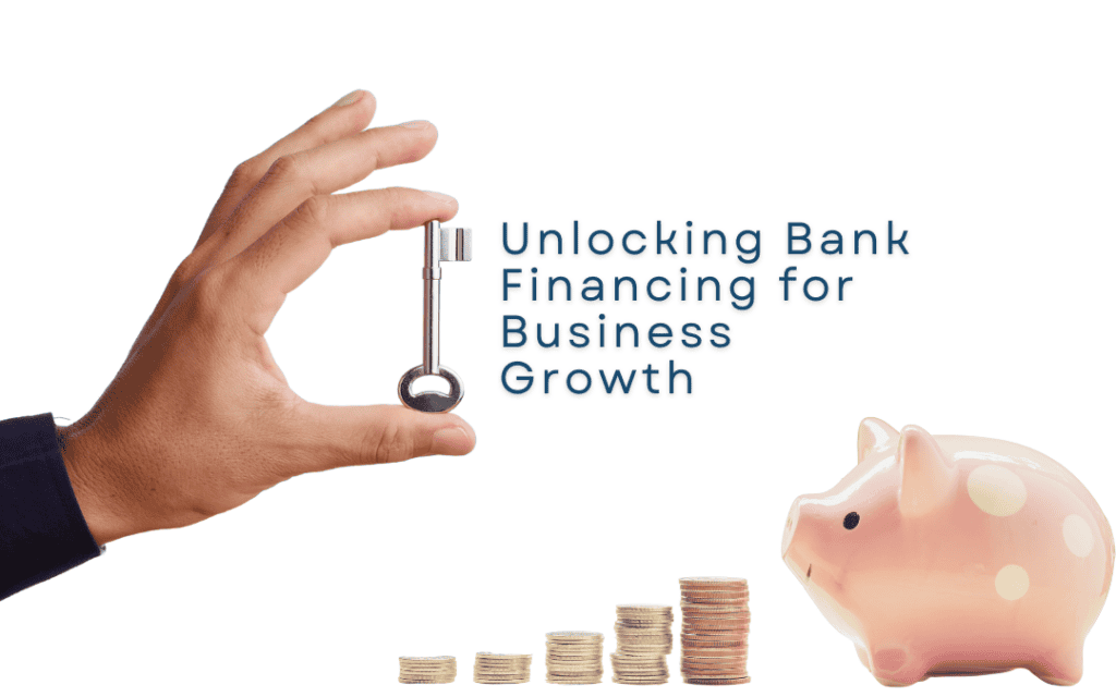 Unlocking Bank Financing for Business Growth