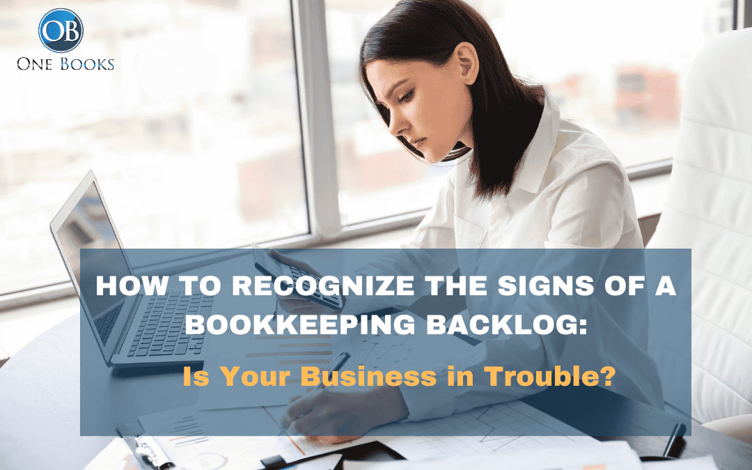 How to Recognize the Signs of a Bookkeeping Backlog: Is Your Business in Trouble?