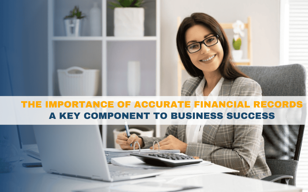 The Importance of Accurate Financial Records: A Key Component to Business Success