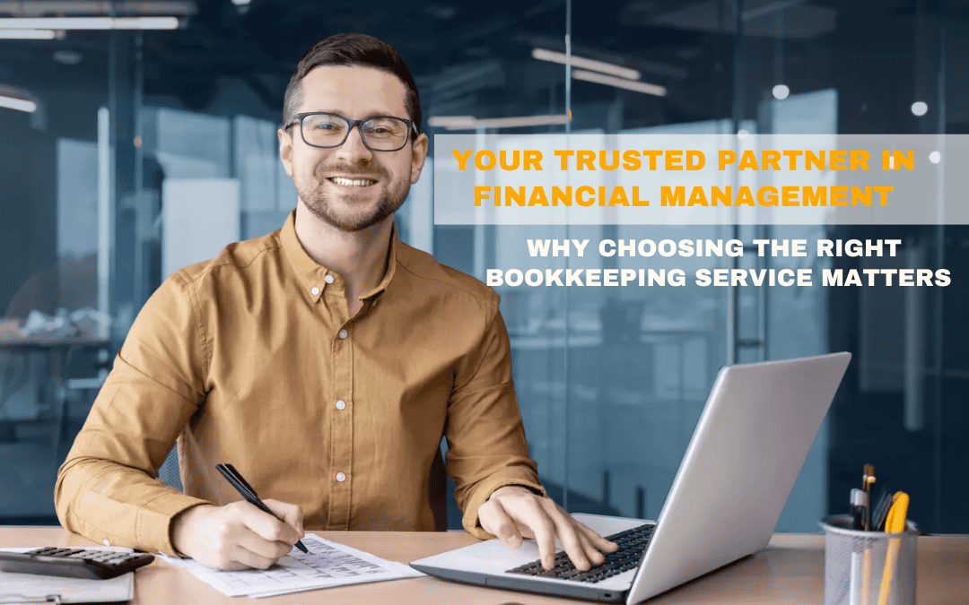 Your Trusted Partner in Financial Management: Why Choosing the Right Bookkeeping Service Matters