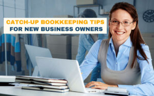 Catch-Up Bookkeeping Tips for New Business Owners