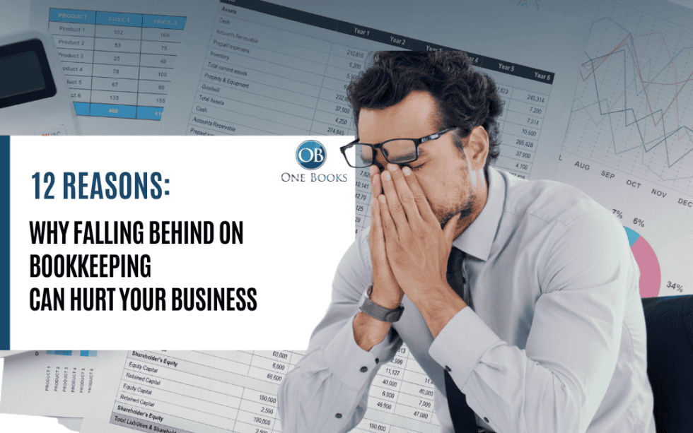 12 Reasons Why Falling Behind on Bookkeeping Can Hurt Your Business | OneBooks